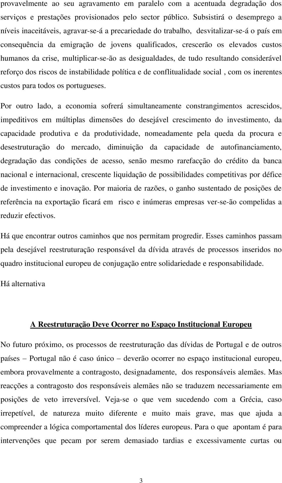 humanos da crise, multiplicar-se-ão as desigualdades, de tudo resultando considerável reforço dos riscos de instabilidade política e de conflitualidade social, com os inerentes custos para todos os