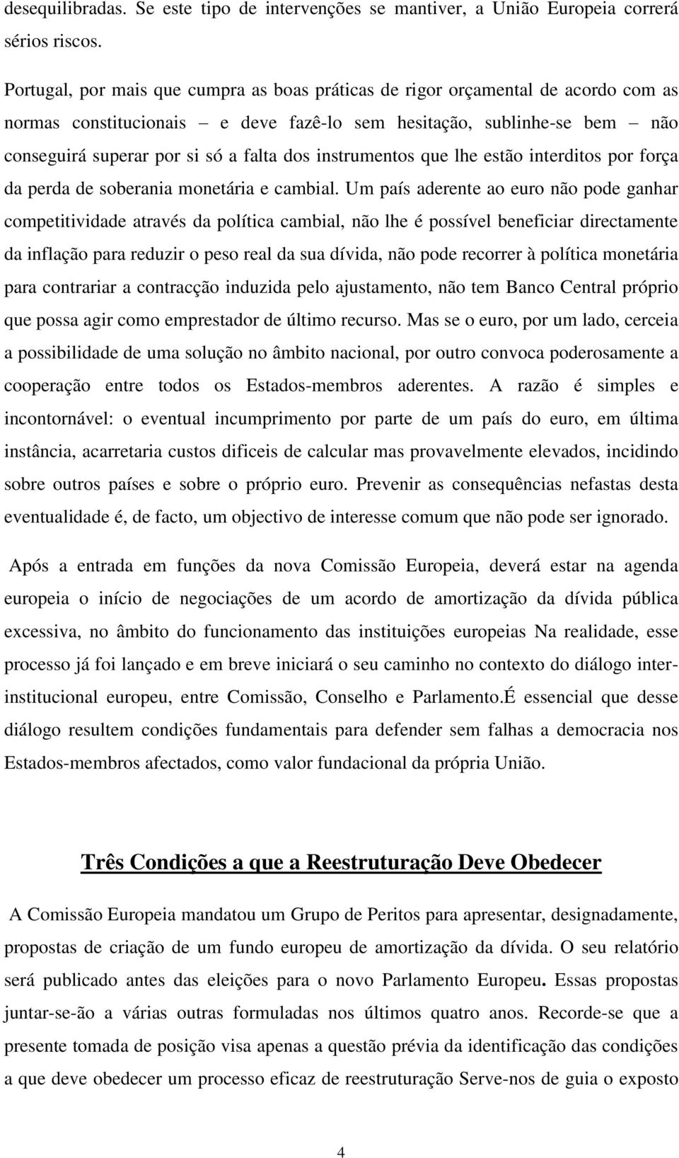 instrumentos que lhe estão interditos por força da perda de soberania monetária e cambial.