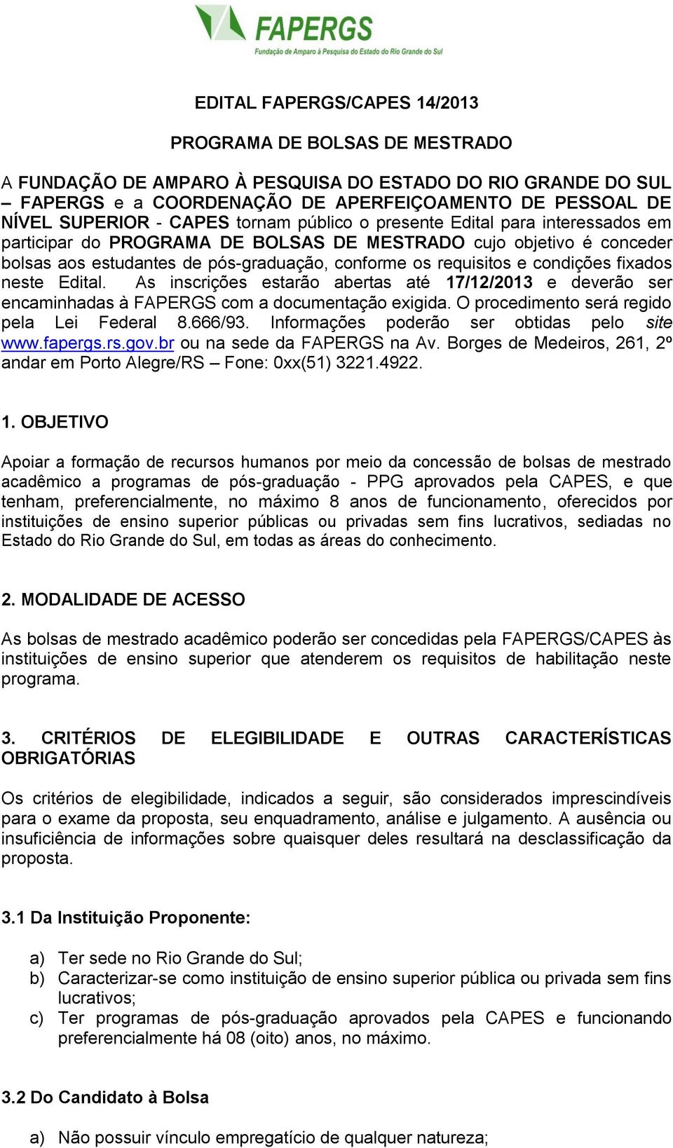 condições fixados neste Edital. As inscrições estarão abertas até 17/12/2013 e deverão ser encaminhadas à FAPERGS com a documentação exigida. O procedimento será regido pela Lei Federal 8.666/93.