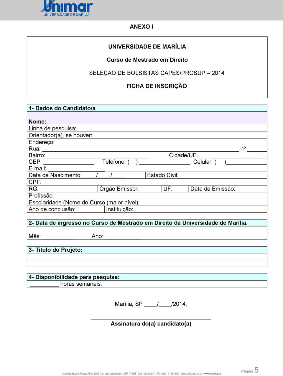 Órgão Emissor: UF: Data da Emissão: Profissão: Escolaridade (Nome do Curso (maior nível): Ano de conclusão: Instituição: 2- Data de ingresso no Curso de Mestrado em