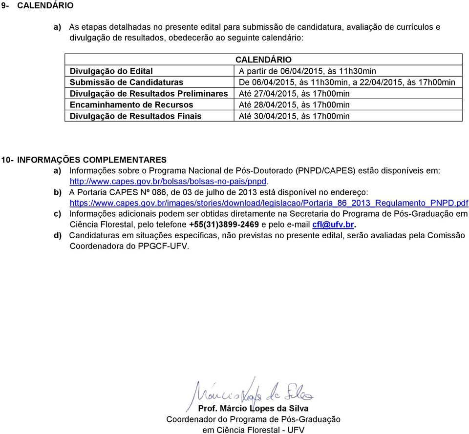 22/04/2015, às 17h00min Até 27/04/2015, às 17h00min Até 28/04/2015, às 17h00min Até 30/04/2015, às 17h00min 10- INFORMAÇÕES COMPLEMENTARES a) Informações sobre o Programa Nacional de Pós-Doutorado