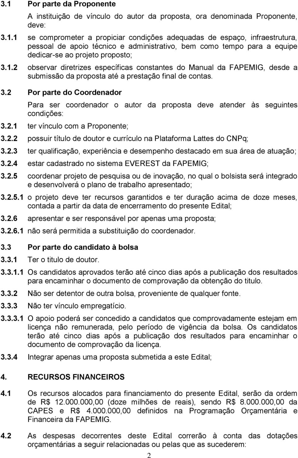 2 Por parte do Coordenador Para ser coordenador o autor da proposta deve atender às seguintes condições: 3.2.1 ter vínculo com a Proponente; 3.2.2 possuir título de doutor e currículo na Plataforma Lattes do CNPq; 3.