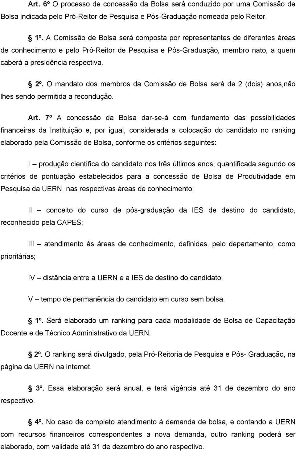 O mandato dos membros da Comissão de Bolsa será de 2 (dois) anos,não lhes sendo permitida a recondução. Art.