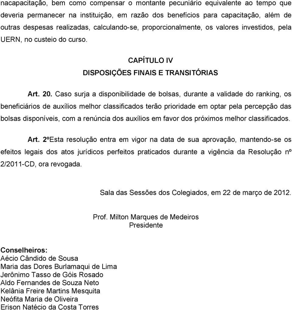 Caso surja a disponibilidade de bolsas, durante a validade do ranking, os beneficiários de auxílios melhor classificados terão prioridade em optar pela percepção das bolsas disponíveis, com a