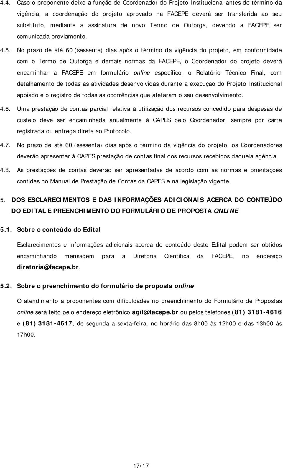 No prazo de até 60 (sessenta) dias após o término da vigência do projeto, em conformidade com o Termo de Outorga e demais normas da FACEPE, o Coordenador do projeto deverá encaminhar à FACEPE em