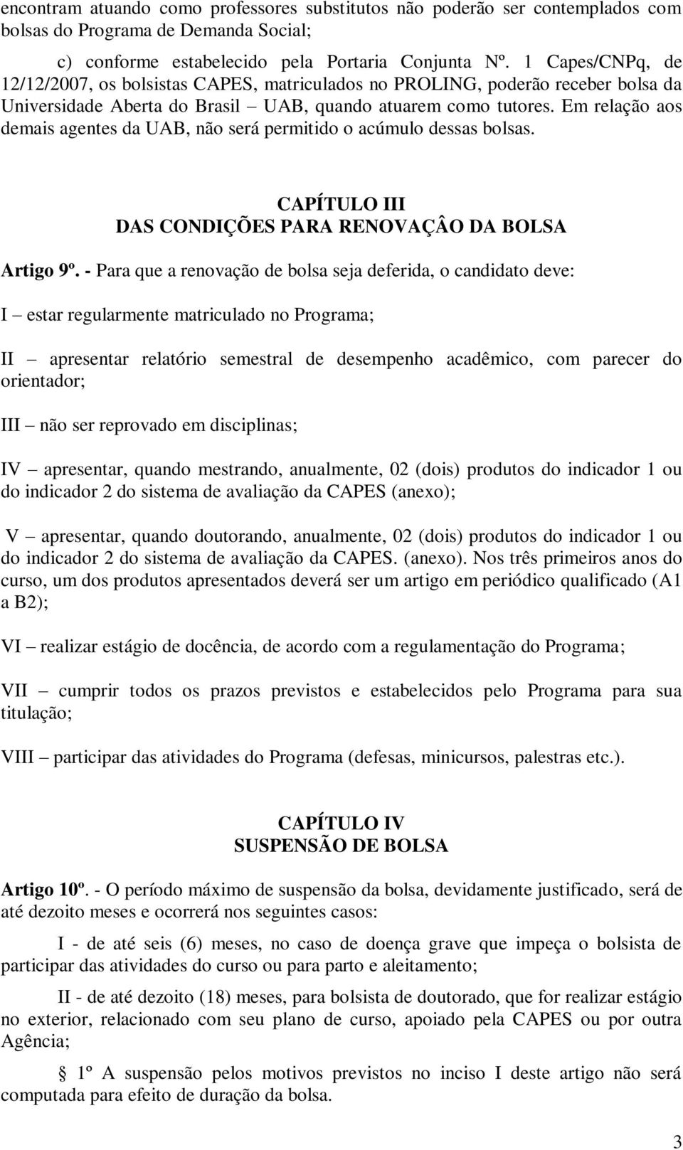 Em relação aos demais agentes da UAB, não será permitido o acúmulo dessas bolsas. CAPÍTULO III DAS CONDIÇÕES PARA RENOVAÇÂO DA BOLSA Artigo 9º.