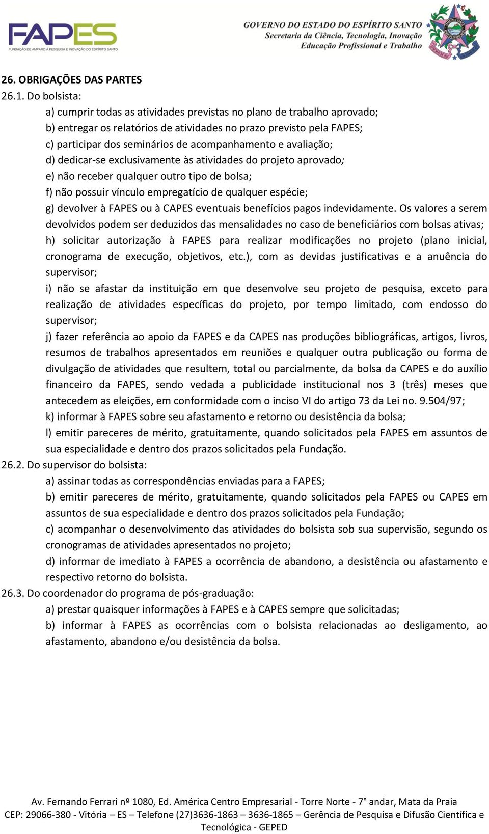 acompanhamento e avaliação; d) dedicar-se exclusivamente às atividades do projeto aprovado; e) não receber qualquer outro tipo de bolsa; f) não possuir vínculo empregatício de qualquer espécie; g)