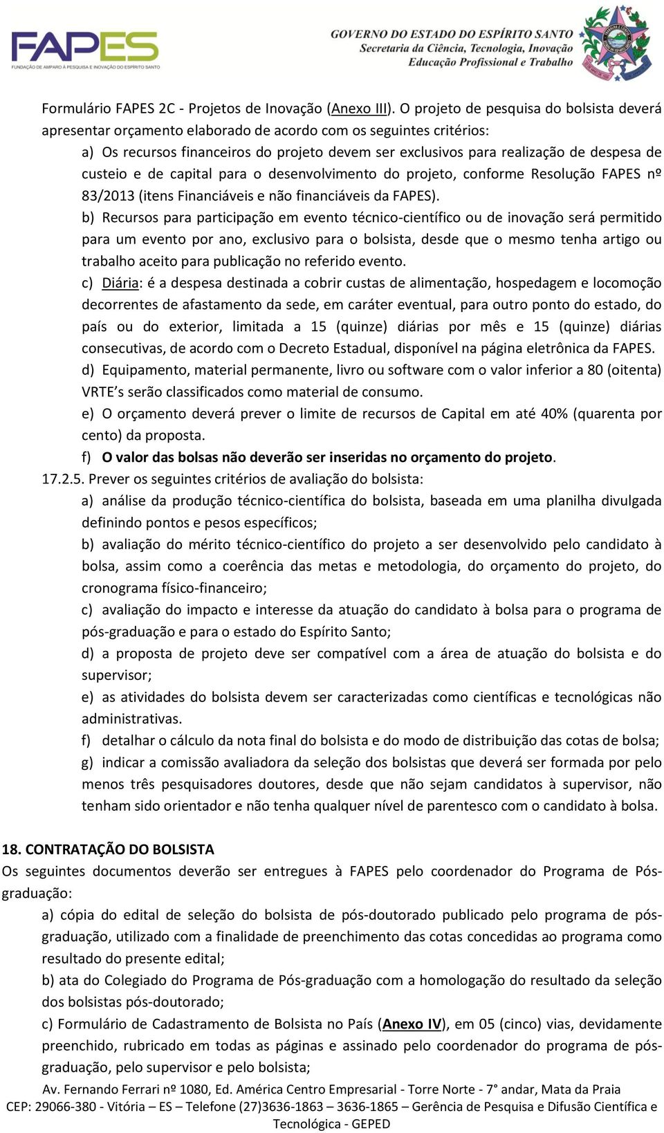 custeio e de capital para o desenvolvimento do projeto, conforme Resolução FAPES nº 83/2013 (itens Financiáveis e não financiáveis da FAPES).