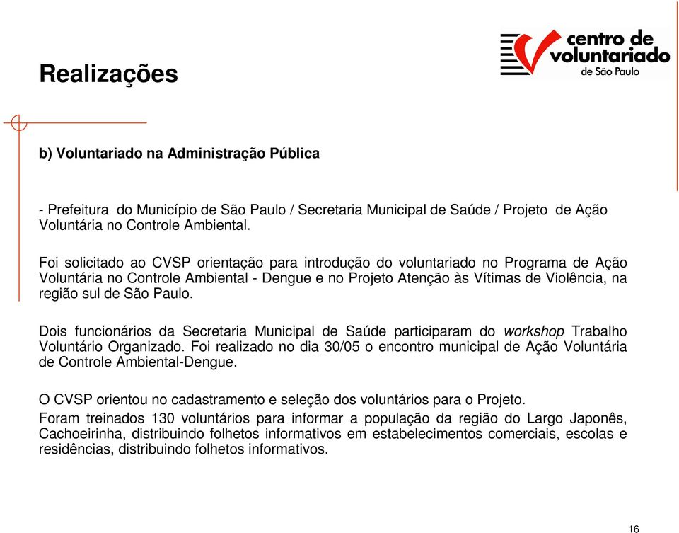 Paulo. Dois funcionários da Secretaria Municipal de Saúde participaram do workshop Trabalho Voluntário Organizado.