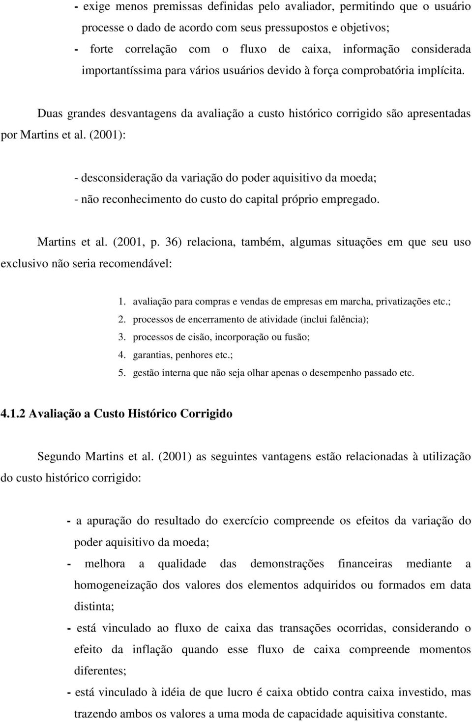 (2001): - desconsideração da variação do poder aquisitivo da moeda; - não reconhecimento do custo do capital próprio empregado. Martins et al. (2001, p.