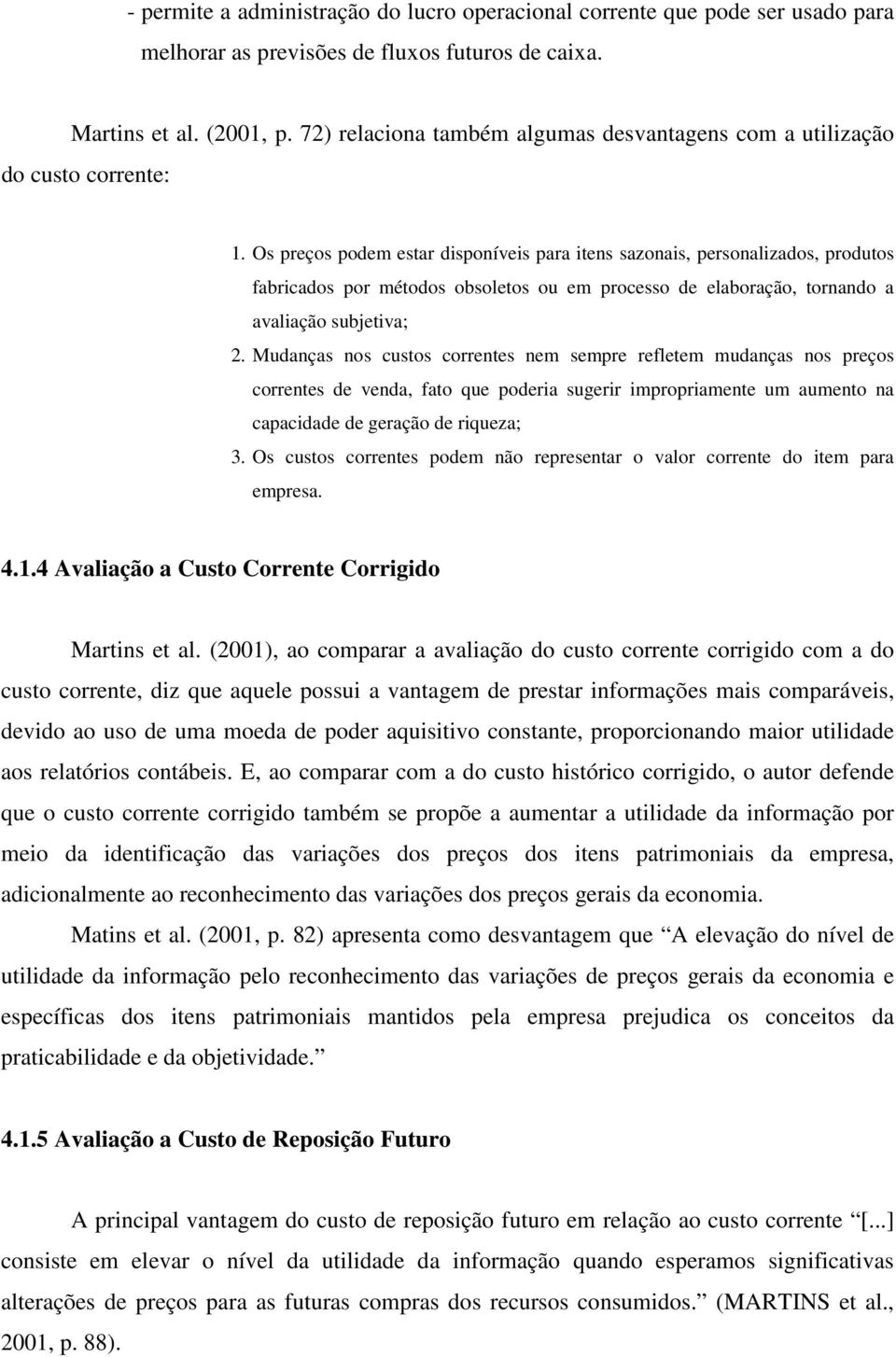 Os preços podem estar disponíveis para itens sazonais, personalizados, produtos fabricados por métodos obsoletos ou em processo de elaboração, tornando a avaliação subjetiva; 2.