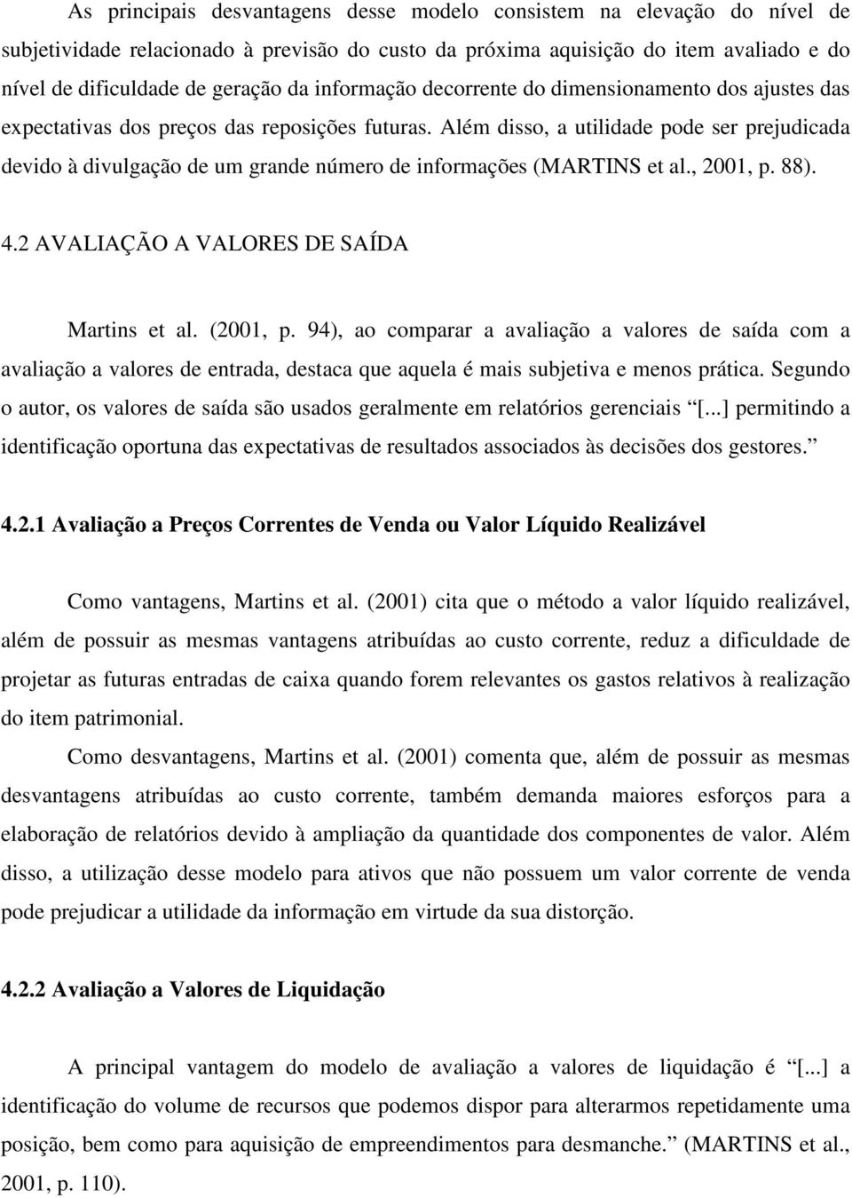 Além disso, a utilidade pode ser prejudicada devido à divulgação de um grande número de informações (MARTINS et al., 2001, p. 88). 4.2 AVALIAÇÃO A VALORES DE SAÍDA Martins et al. (2001, p.