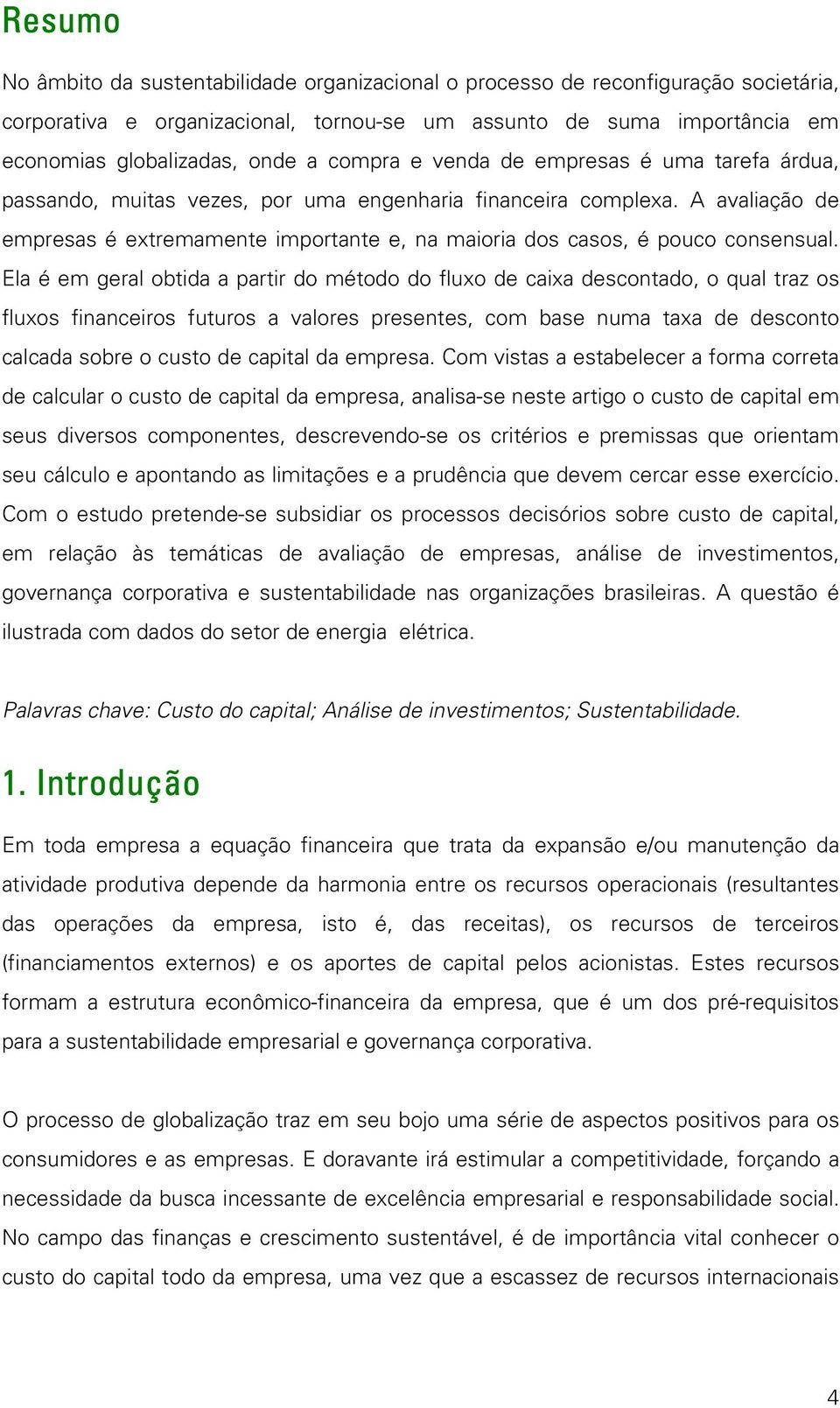 A avaliação de empresas é extremamente importante e, na maioria dos casos, é pouco consensual.