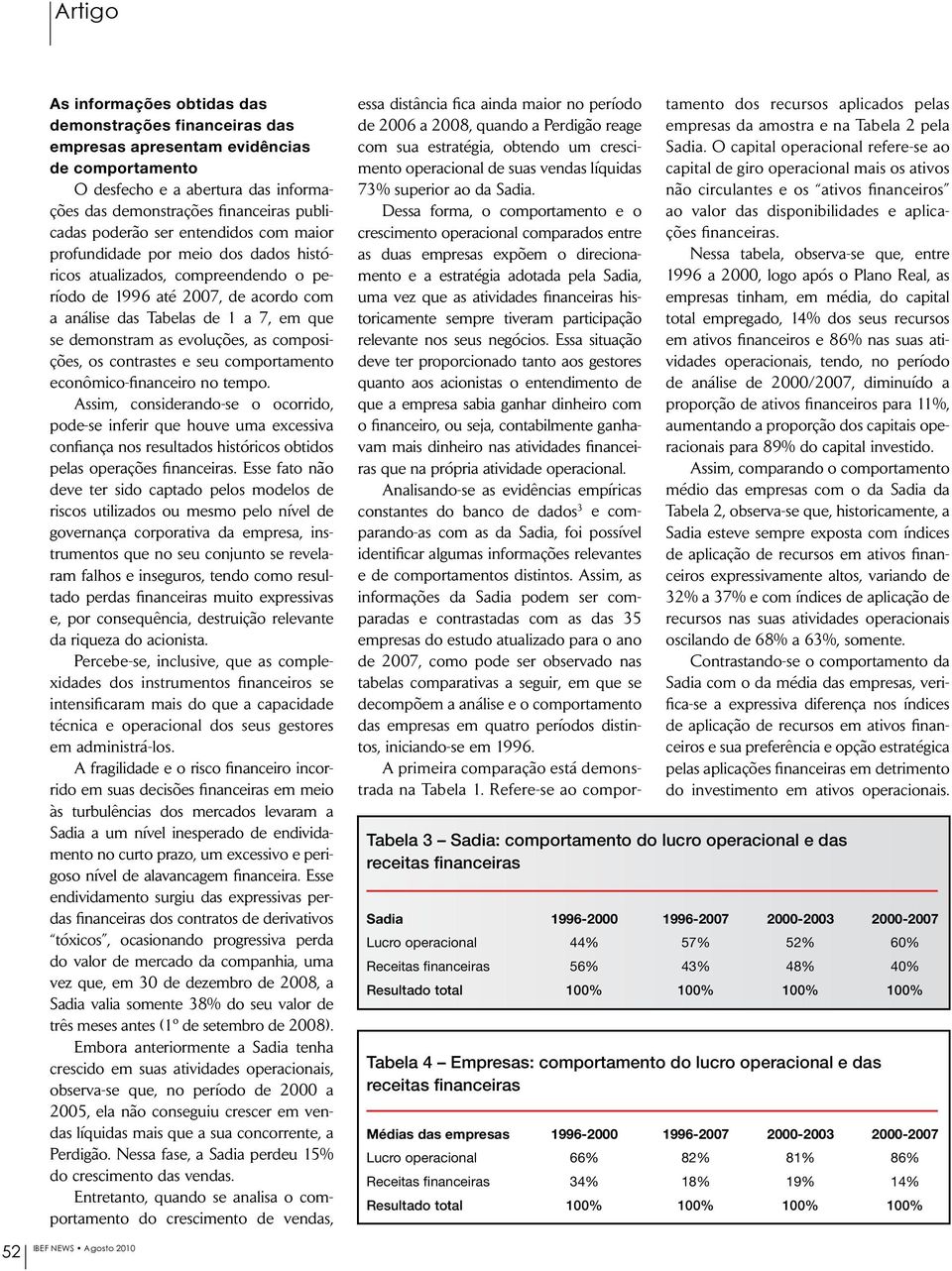 as evoluções, as composições, os contrastes e seu comportamento econômico-financeiro no tempo.