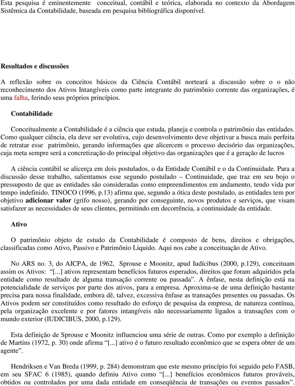 das organizações, é uma falha, ferindo seus próprios princípios. Contabilidade Conceitualmente a Contabilidade é a ciência que estuda, planeja e controla o patrimônio das entidades.