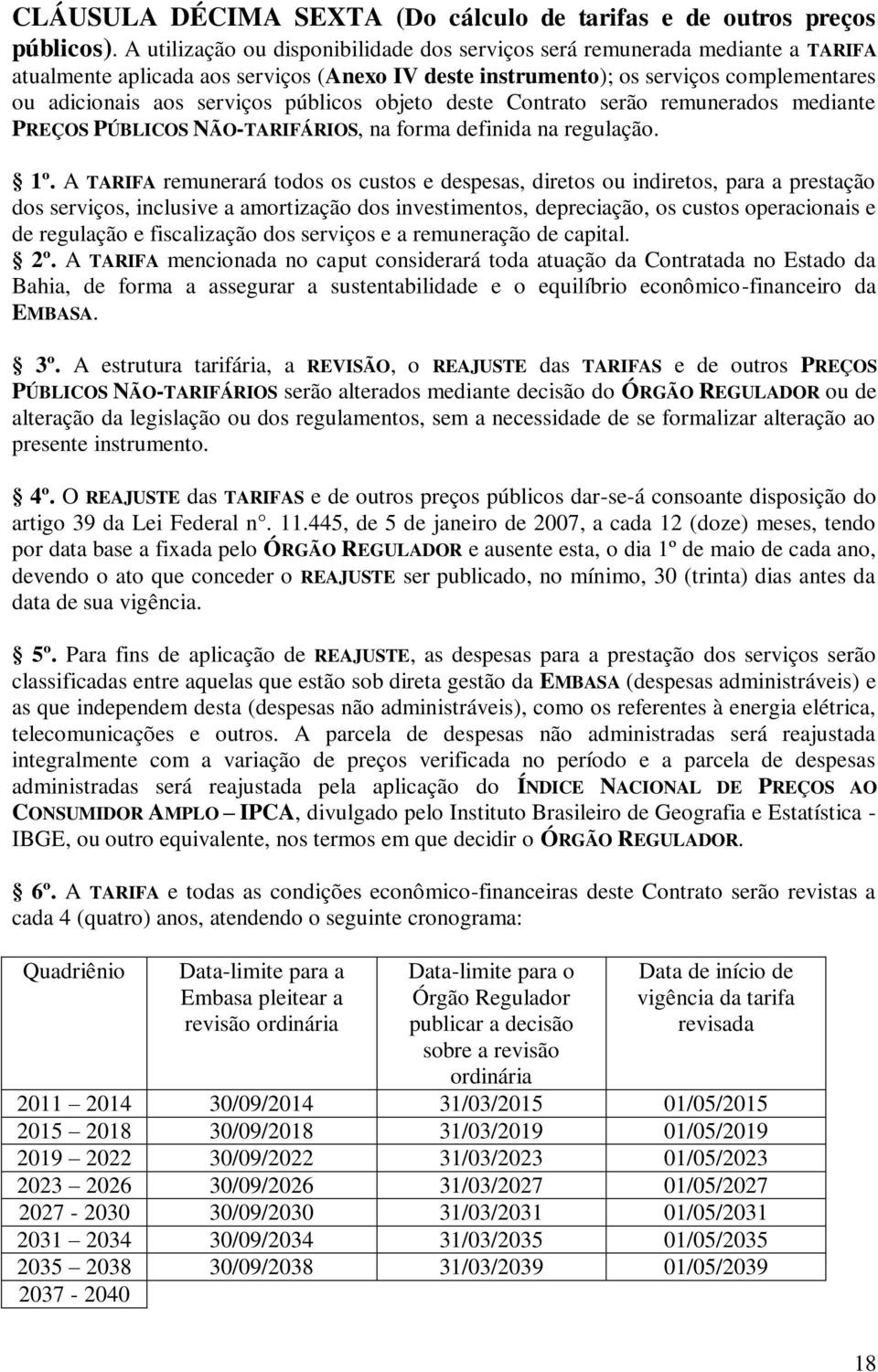 públicos objeto deste Contrato serão remunerados mediante PREÇOS PÚBLICOS NÃO-TARIFÁRIOS, na forma definida na regulação. 1º.