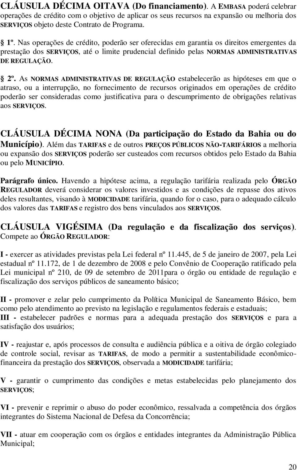 Nas operações de crédito, poderão ser oferecidas em garantia os direitos emergentes da prestação dos SERVIÇOS, até o limite prudencial definido pelas NORMAS ADMINISTRATIVAS DE REGULAÇÃO. 2º.