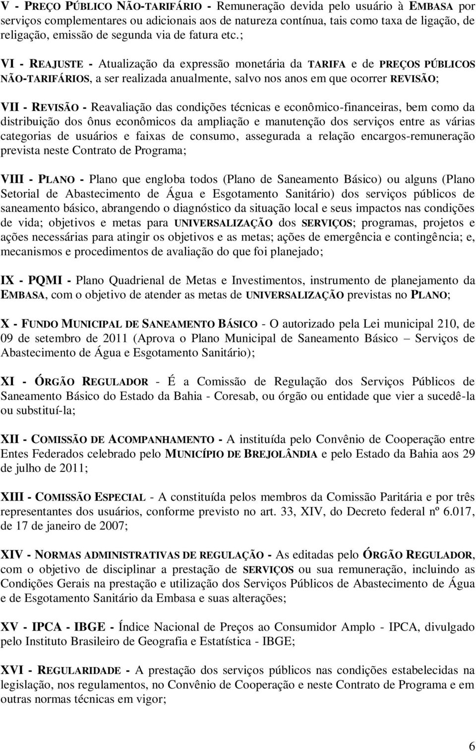 ; VI - REAJUSTE - Atualização da expressão monetária da TARIFA e de PREÇOS PÚBLICOS NÃO-TARIFÁRIOS, a ser realizada anualmente, salvo nos anos em que ocorrer REVISÃO; VII - REVISÃO - Reavaliação das