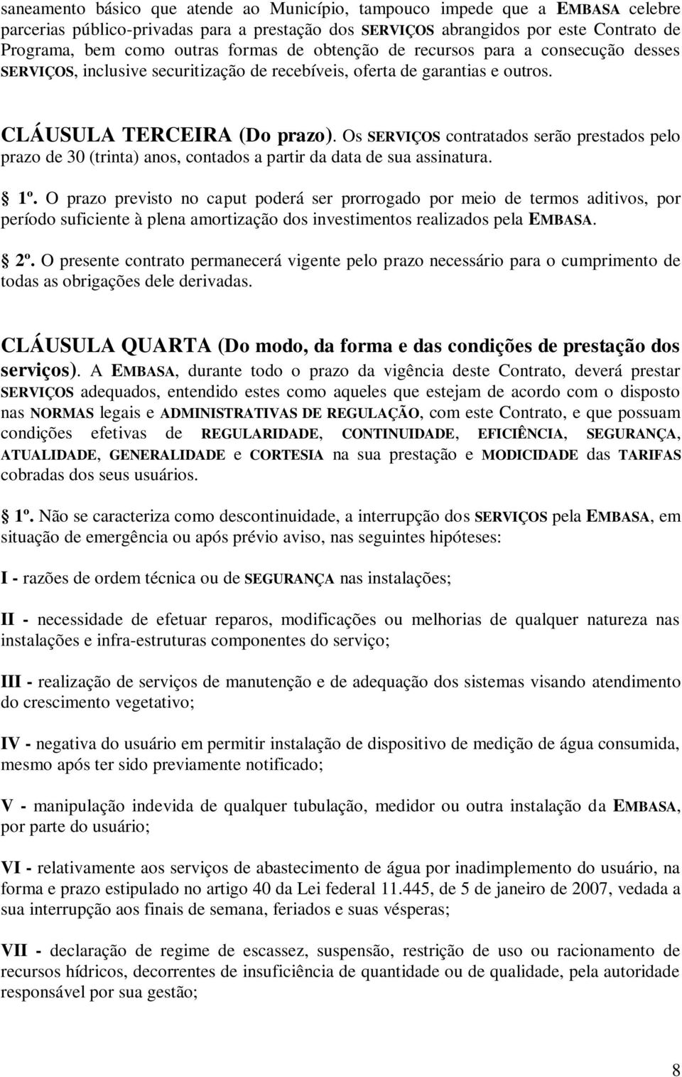 Os SERVIÇOS contratados serão prestados pelo prazo de 30 (trinta) anos, contados a partir da data de sua assinatura. 1º.