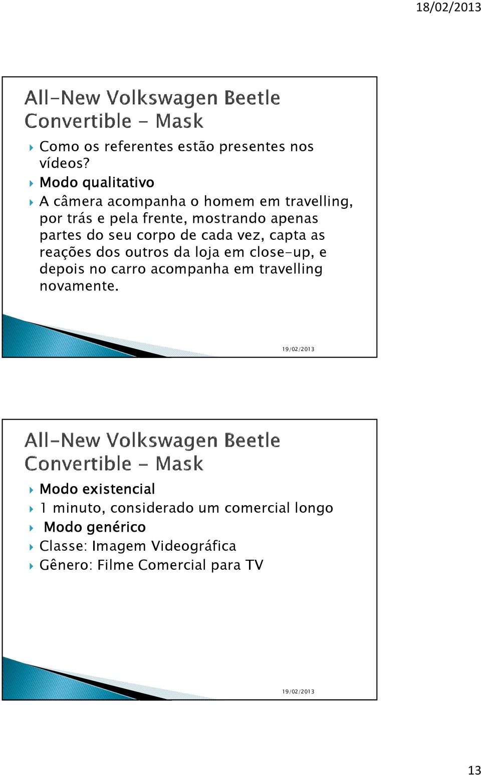 partes do seu corpo de cada vez, capta as reações dos outros da loja em close-up, e depois no carro