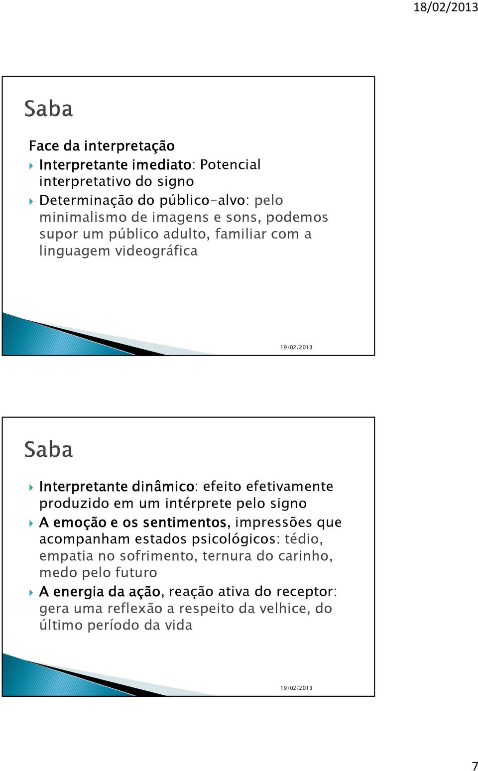 intérprete pelo signo A emoção e os sentimentos, impressões que acompanham estados psicológicos: tédio, empatia no sofrimento, ternura do