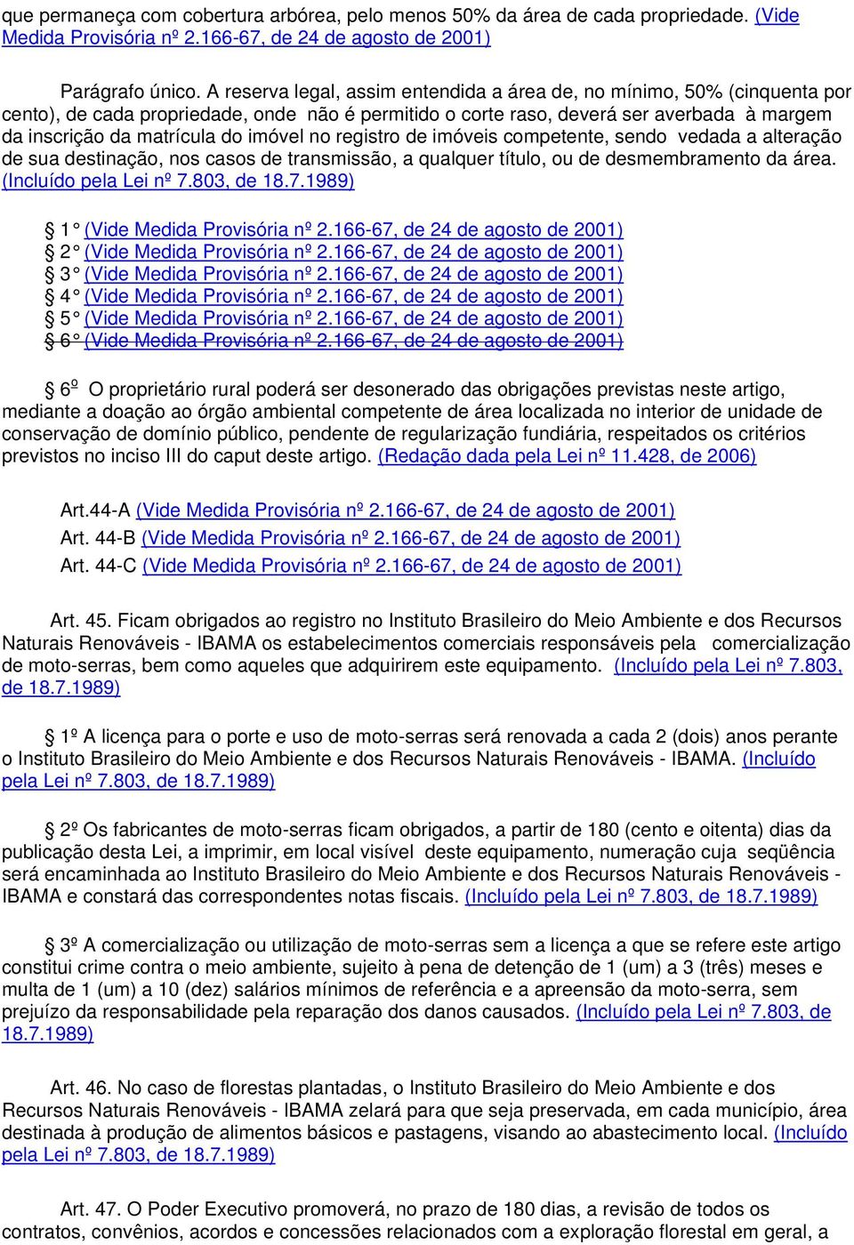 imóvel no registro de imóveis competente, sendo vedada a alteração de sua destinação, nos casos de transmissão, a qualquer título, ou de desmembramento da área. (Incluído pela Lei nº 7.