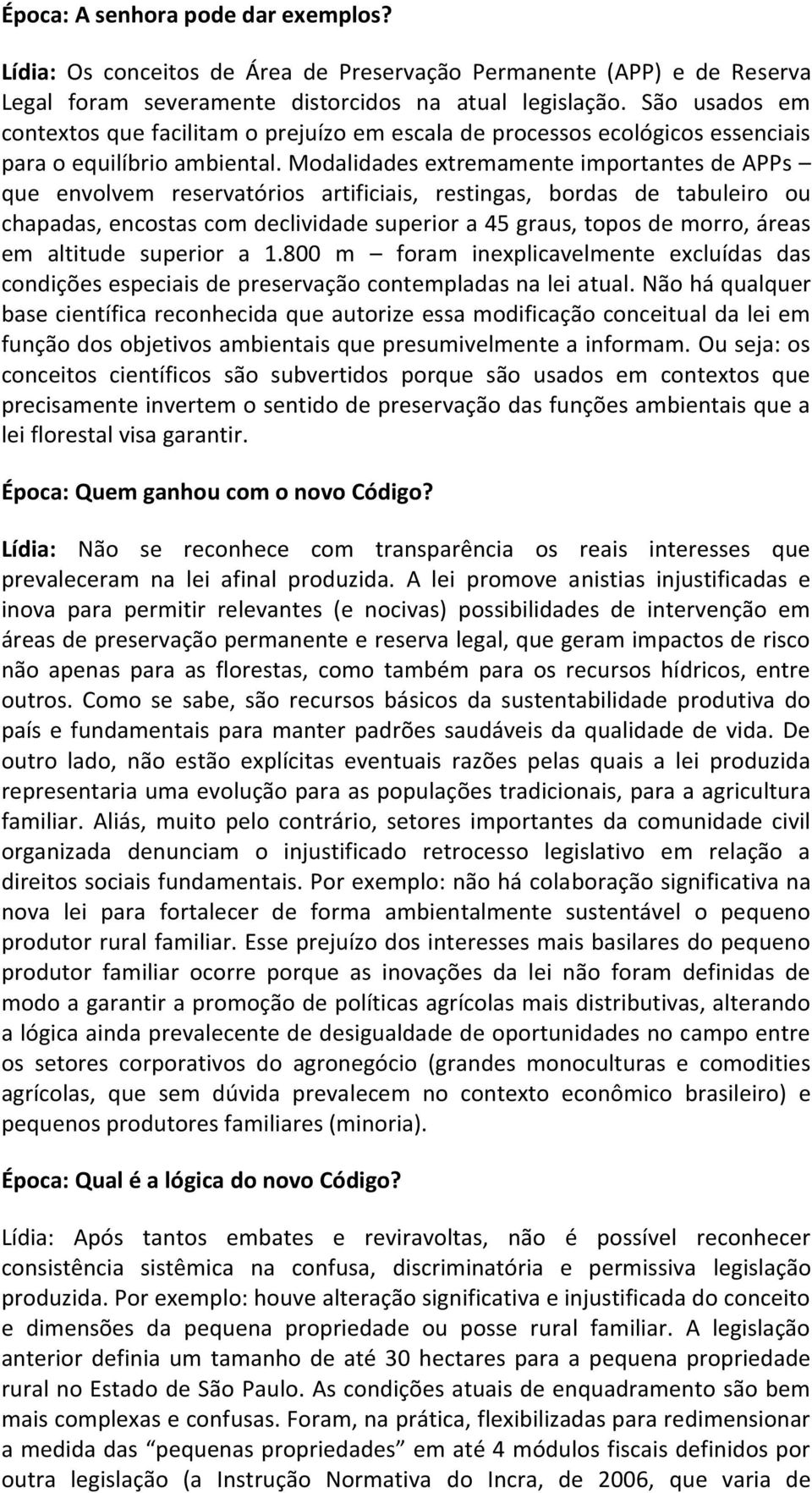 Modalidades extremamente importantes de APPs que envolvem reservatórios artificiais, restingas, bordas de tabuleiro ou chapadas, encostas com declividade superior a 45 graus, topos de morro, áreas em