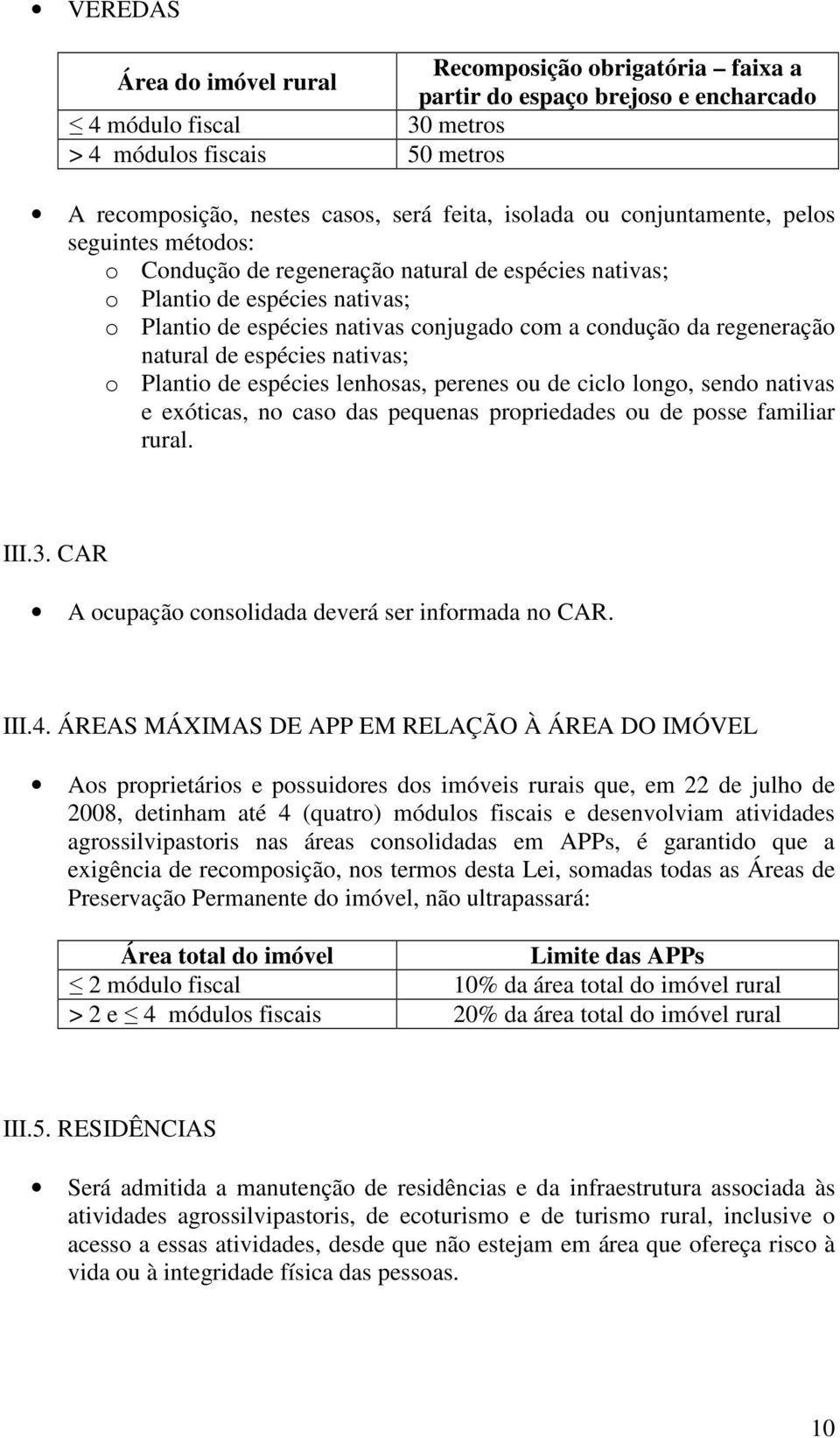 regeneração natural de espécies nativas; o Plantio de espécies lenhosas, perenes ou de ciclo longo, sendo nativas e exóticas, no caso das pequenas propriedades ou de posse familiar rural. III.3.