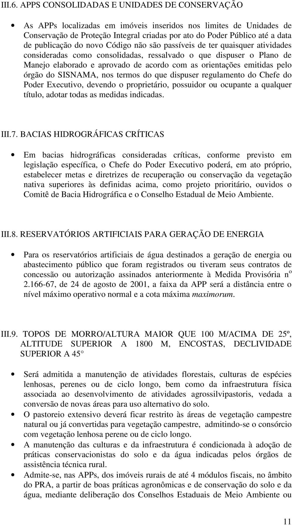 publicação do novo Código não são passíveis de ter quaisquer atividades consideradas como consolidadas, ressalvado o que dispuser o Plano de Manejo elaborado e aprovado de acordo com as orientações