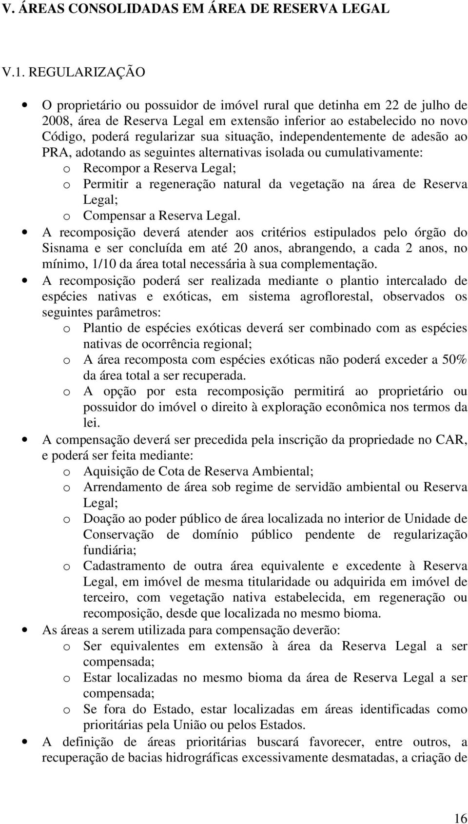 situação, independentemente de adesão ao PRA, adotando as seguintes alternativas isolada ou cumulativamente: o Recompor a Reserva Legal; o Permitir a regeneração natural da vegetação na área de