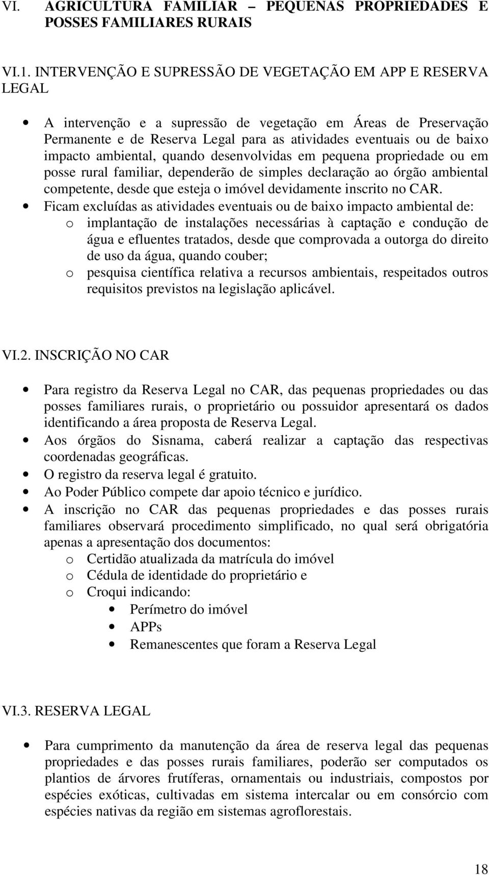 impacto ambiental, quando desenvolvidas em pequena propriedade ou em posse rural familiar, dependerão de simples declaração ao órgão ambiental competente, desde que esteja o imóvel devidamente