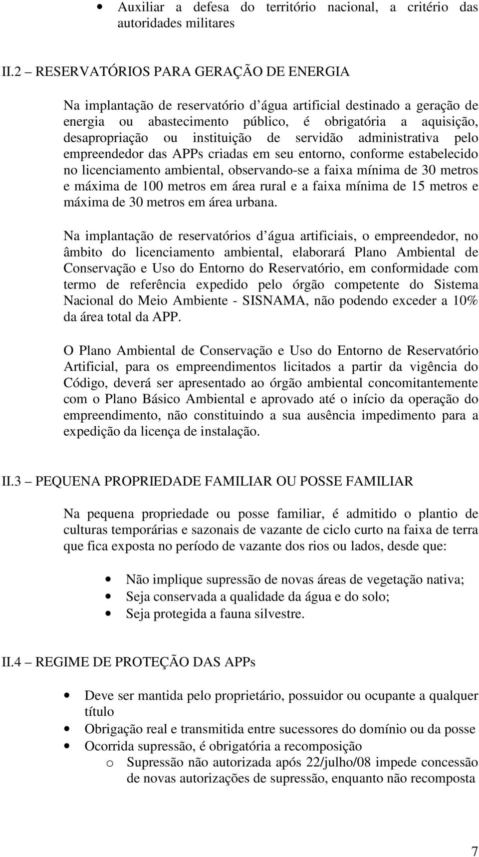 instituição de servidão administrativa pelo empreendedor das APPs criadas em seu entorno, conforme estabelecido no licenciamento ambiental, observando-se a faixa mínima de 30 metros e máxima de 100