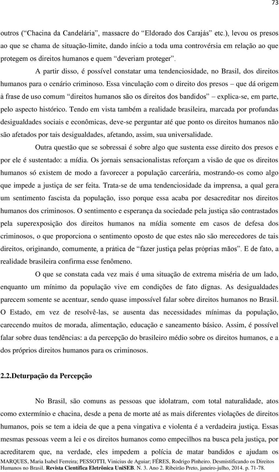 A partir disso, é possível constatar uma tendenciosidade, no Brasil, dos direitos humanos para o cenário criminoso.