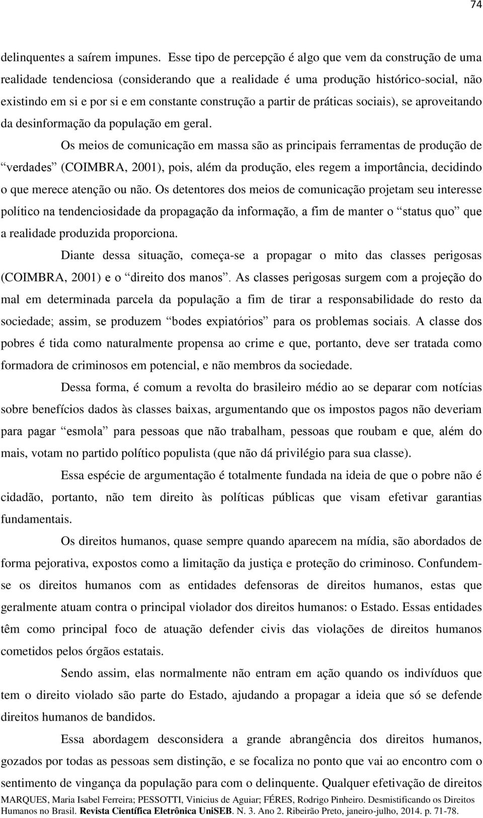 a partir de práticas sociais), se aproveitando da desinformação da população em geral.