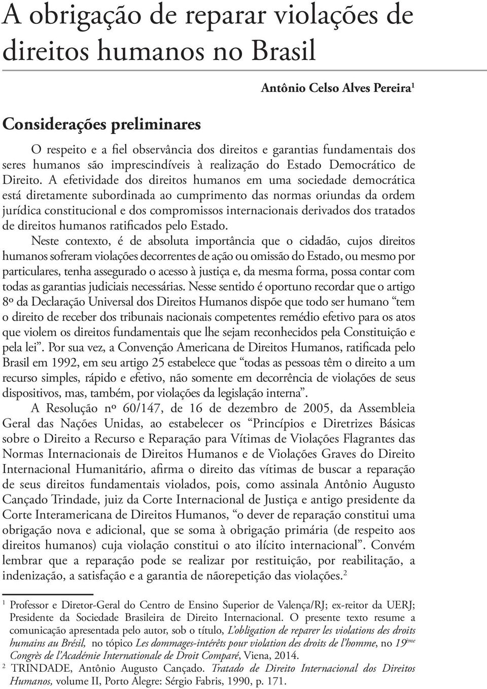 A efetividade dos direitos humanos em uma sociedade democrática está diretamente subordinada ao cumprimento das normas oriundas da ordem jurídica constitucional e dos compromissos internacionais