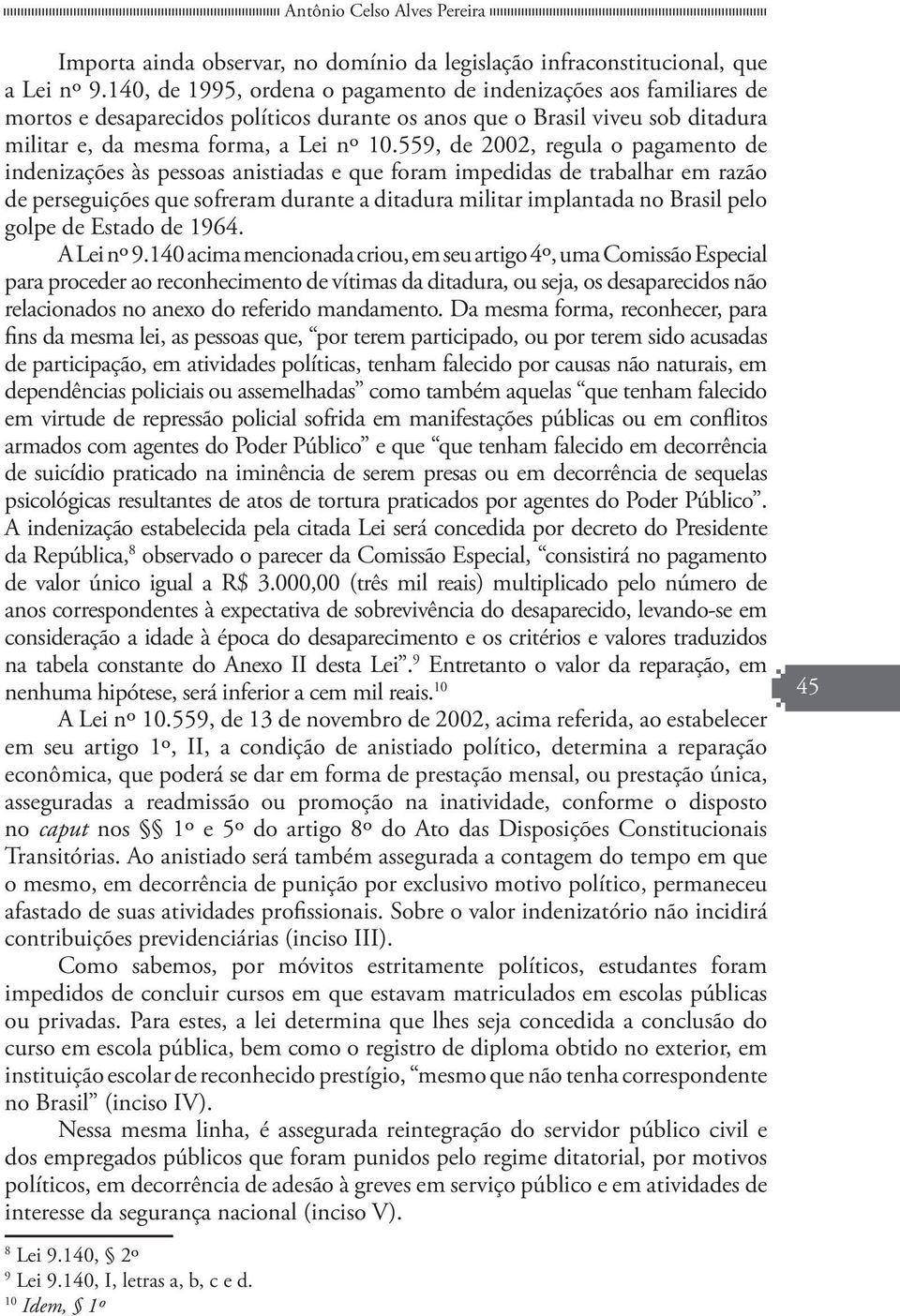 559, de 2002, regula o pagamento de indenizações às pessoas anistiadas e que foram impedidas de trabalhar em razão de perseguições que sofreram durante a ditadura militar implantada no Brasil pelo