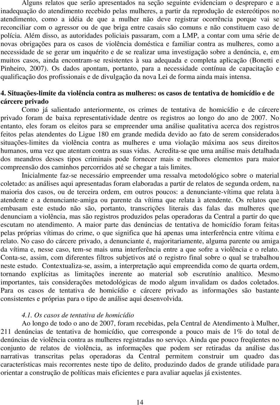 Além disso, as autoridades policiais passaram, com a LMP, a contar com uma série de novas obrigações para os casos de violência doméstica e familiar contra as mulheres, como a necessidade de se gerar