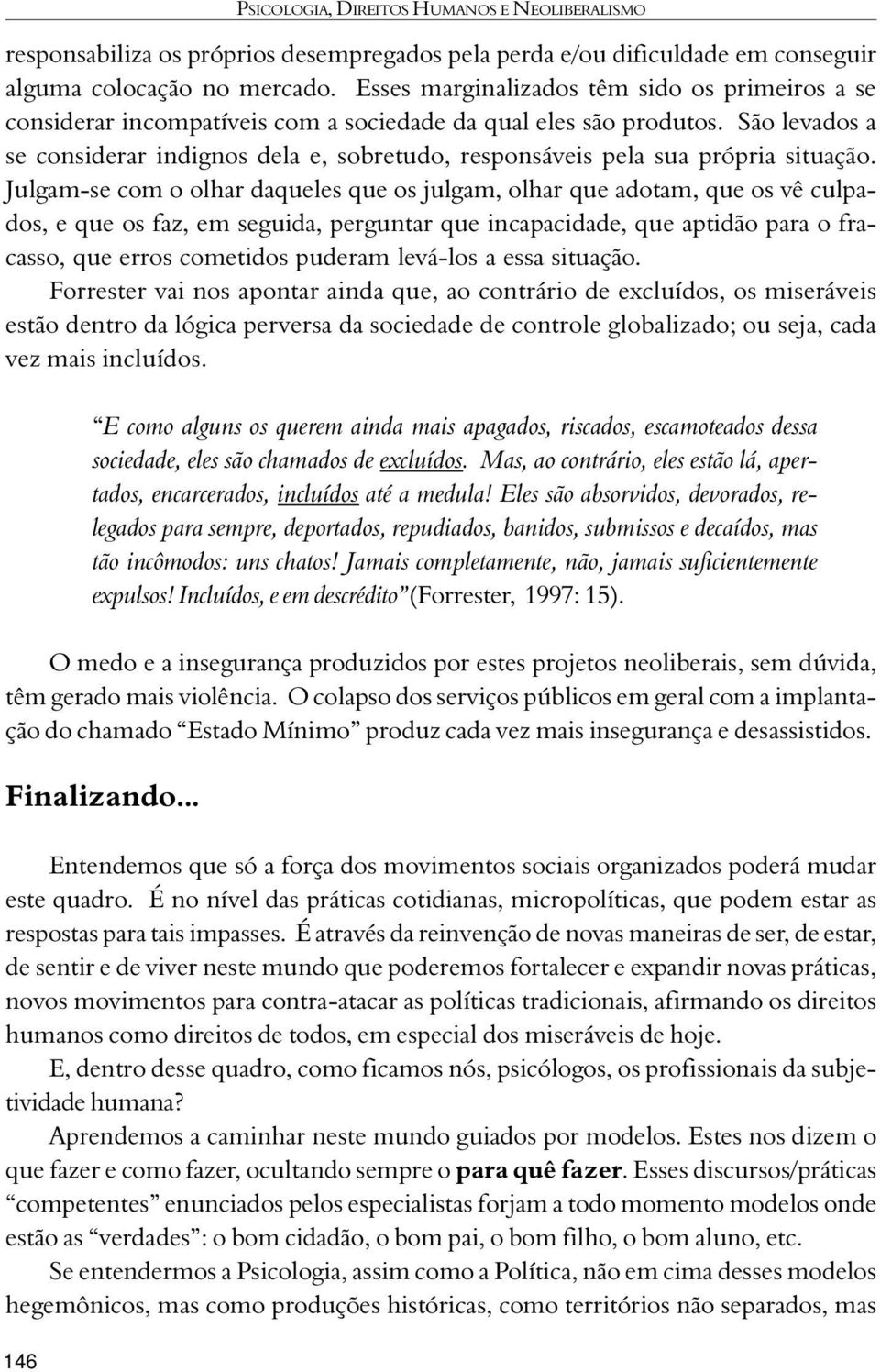 São levados a se considerar indignos dela e, sobretudo, responsáveis pela sua própria situação.