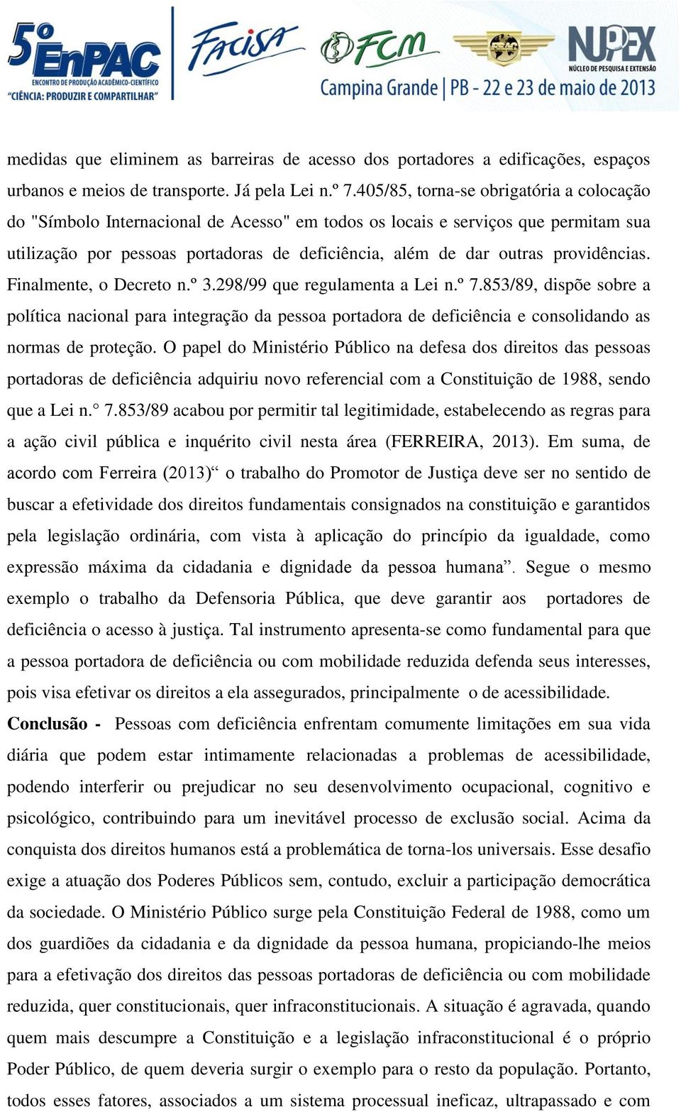 providências. Finalmente, o Decreto n.º 3.298/99 que regulamenta a Lei n.º 7.