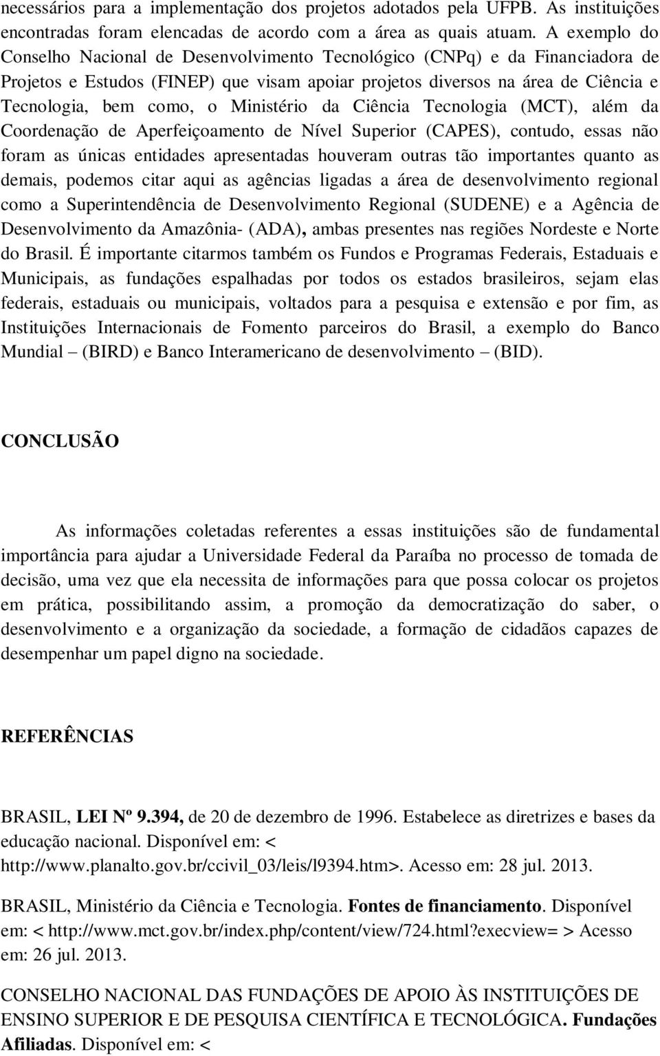 Ministério da Ciência Tecnologia (MCT), além da Coordenação de Aperfeiçoamento de Nível Superior (CAPES), contudo, essas não foram as únicas entidades apresentadas houveram outras tão importantes