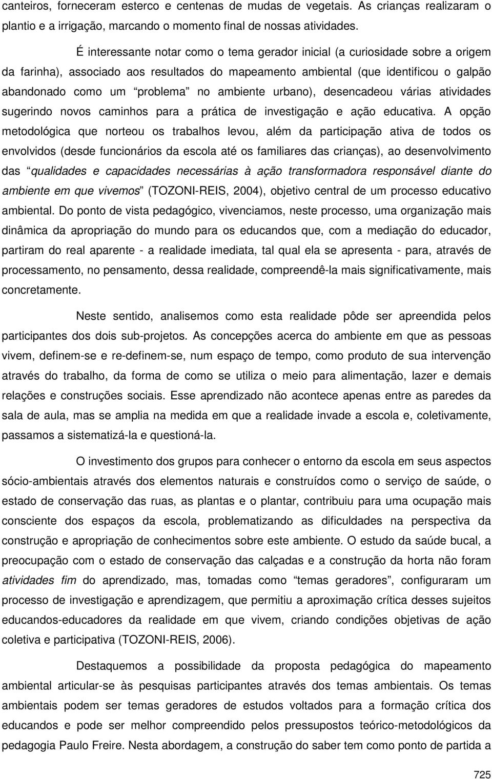 ambiente urbano), desencadeou várias atividades sugerindo novos caminhos para a prática de investigação e ação educativa.