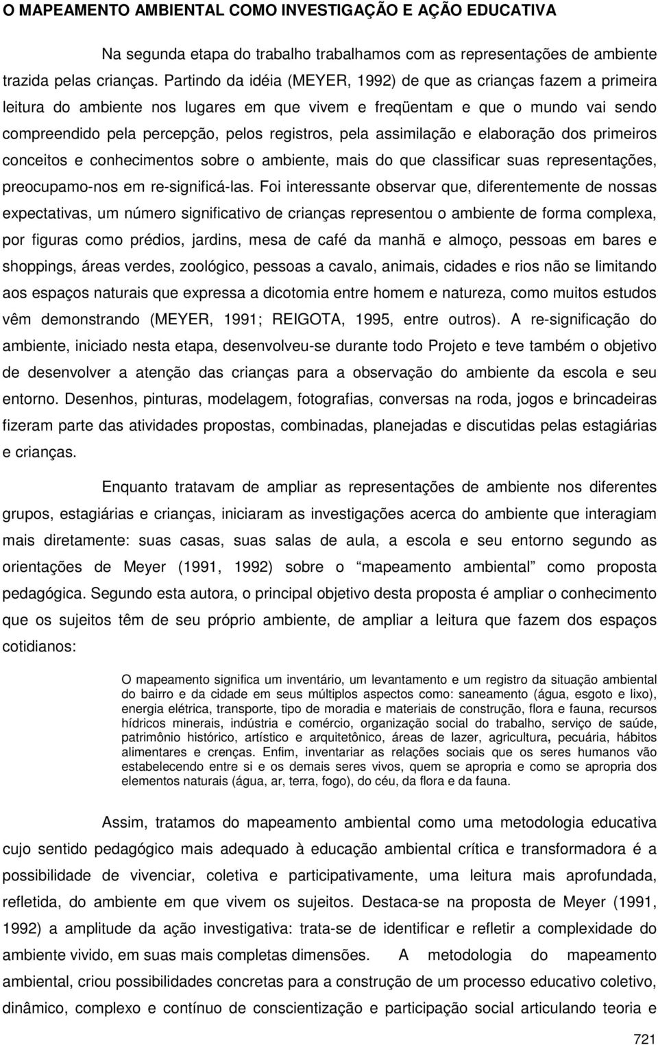 pela assimilação e elaboração dos primeiros conceitos e conhecimentos sobre o ambiente, mais do que classificar suas representações, preocupamo-nos em re-significá-las.