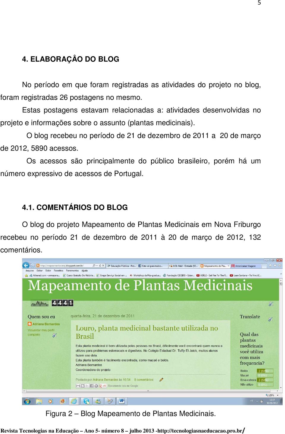 O blog recebeu no período de 21 de dezembro de 2011 a 20 de março de 2012, 5890 acessos.