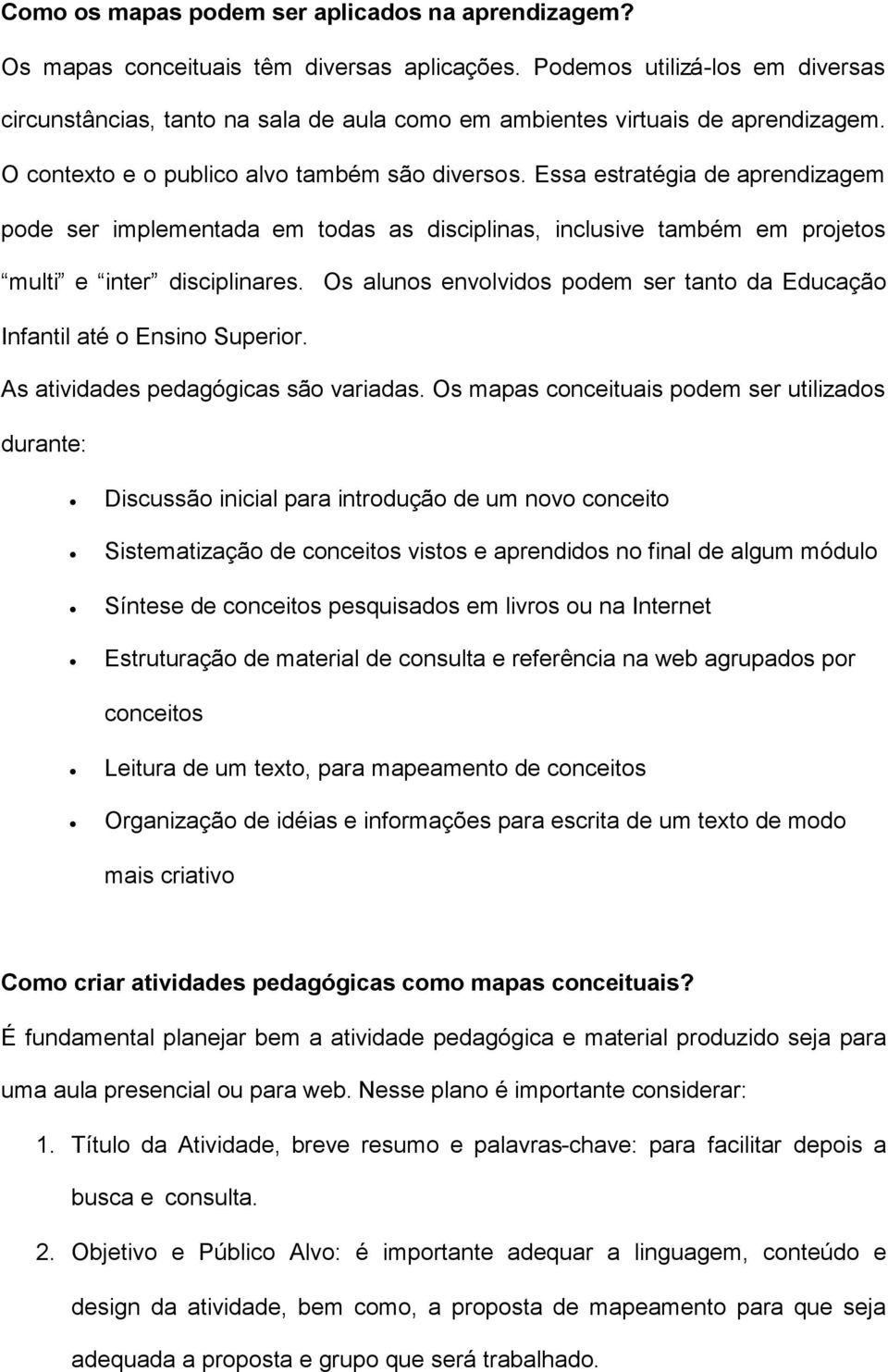 Essa estratégia de aprendizagem pode ser implementada em todas as disciplinas, inclusive também em projetos multi e inter disciplinares.