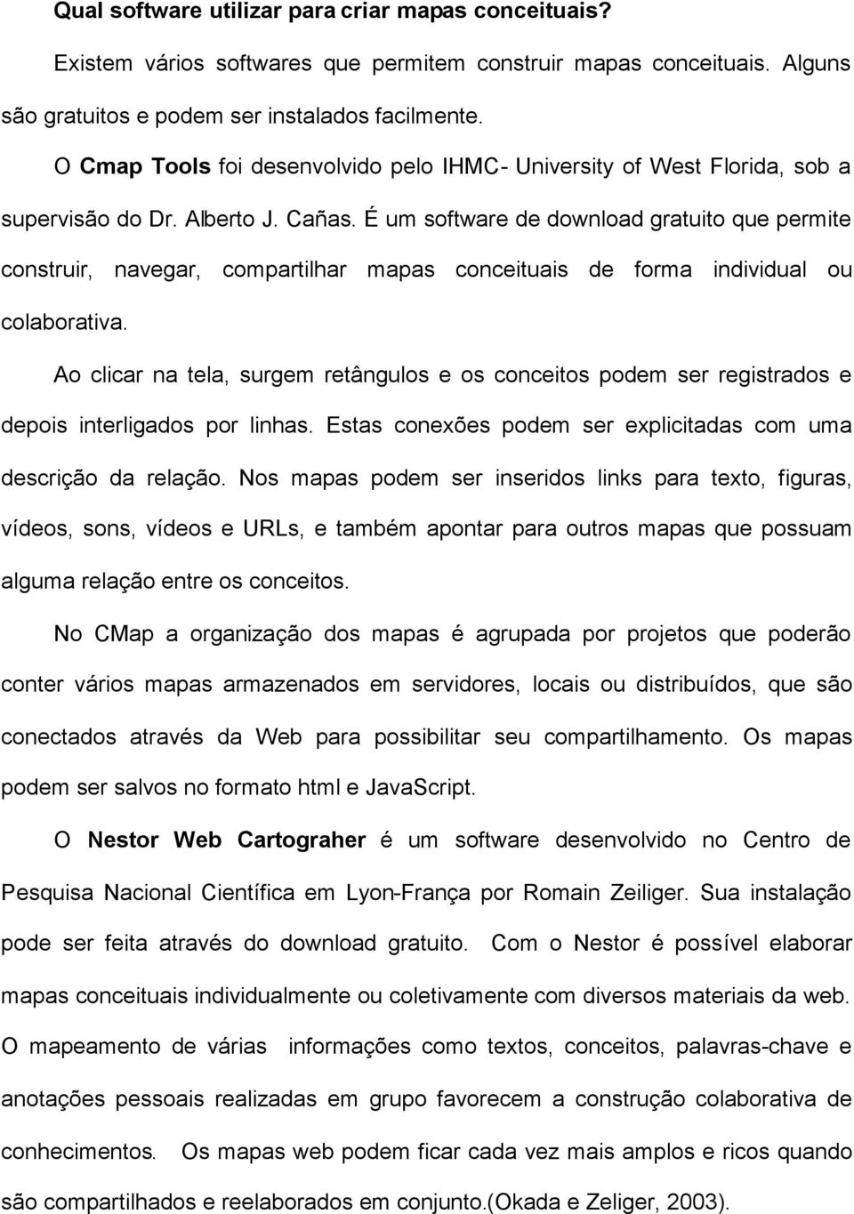 É um software de download gratuito que permite construir, navegar, compartilhar mapas conceituais de forma individual ou colaborativa.