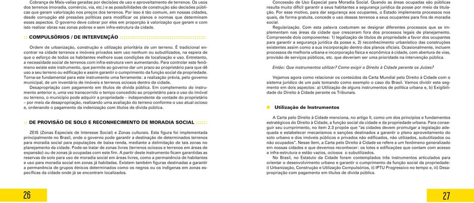 Por isso é tão comum, em nossas cidades, desde corrupção até pressões políticas para modificar os planos e normas que determinam esses aspectos.