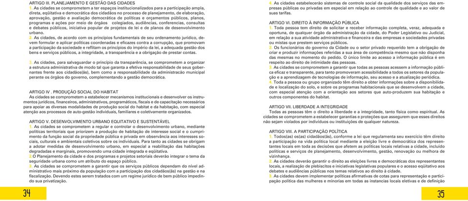 avaliação democrática de políticas e orçamentos públicos, planos, programas e ações por meio de órgãos colegiados, audiências, conferencias, consultas e debates públicos, iniciativa popular de