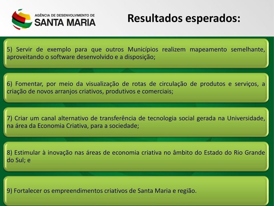 comerciais; 7) Criar um canal alternativo de transferência de tecnologia social gerada na Universidade, na área da Economia Criativa, para a sociedade;