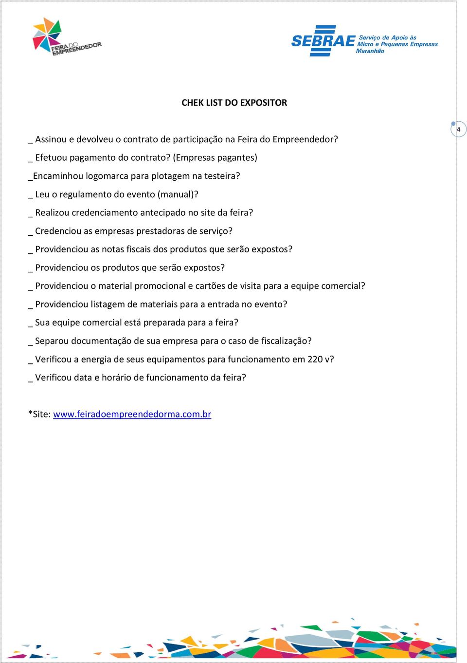 _ Providenciou as notas fiscais dos produtos que serão expostos? _ Providenciou os produtos que serão expostos? _ Providenciou o material promocional e cartões de visita para a equipe comercial?