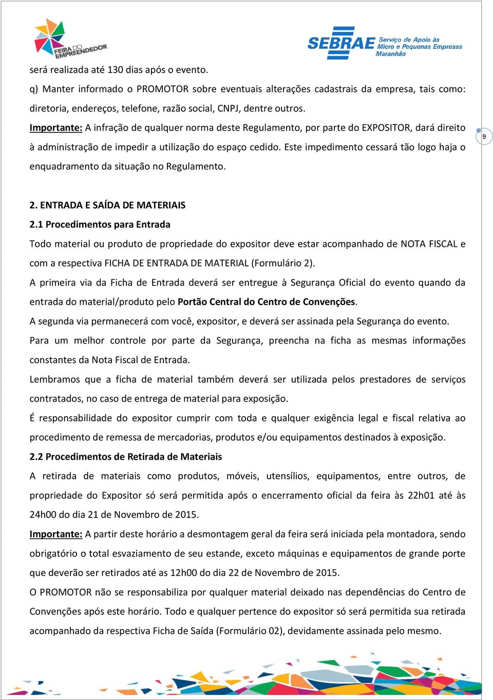 Importante: A infração de qualquer norma deste Regulamento, por parte do EXPOSITOR, dará direito à administração de impedir a utilização do espaço cedido.